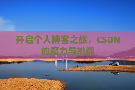 开启个人博客之旅，CSDN的魔力与挑战